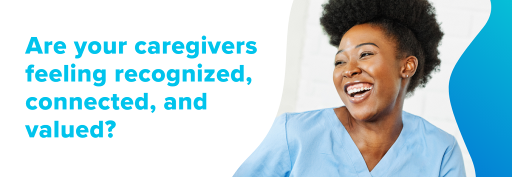 Do your caregivers feel valued?